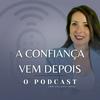 undefined A Confiança Vem Depois • O Podcast