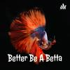 undefined Better Be A Betta