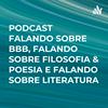 undefined PODCAST FALANDO SOBRE BBB, FALANDO SOBRE FILOSOFIA & POESIA E FALANDO SOBRE LITERATURA