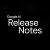 undefined Google AI: Release Notes