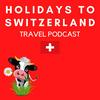 undefined Holidays to Switzerland Travel Podcast - Plan Your Swiss Vacation