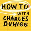 undefined How To! with Charles Duhigg