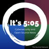 undefined It's 5:05! Daily cybersecurity and open source briefing