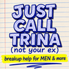 undefined JUST CALL TRINA: breakup podcast for MEN
