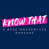 undefined Know That: A Real Housewives Podcast