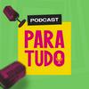 undefined Podcast Para Tudo