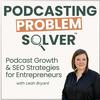 undefined Podcast Growth and SEO Strategies for Entrepreneurs: Podcasting Problem Solver