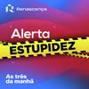 undefined Renascença - Alerta Estupidez