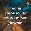 undefined Teoría corpuscular de la luz, por Newton
