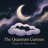 undefined The Quantum Curious | Deep Sleep Physics