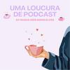undefined Uma Loucura de Podcast
