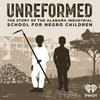 undefined Unreformed: the Story of the Alabama Industrial School for Negro Children