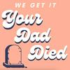 undefined We Get It, Your Dad Died