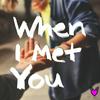 undefined When I Met You