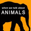 undefined When We Talk About Animals