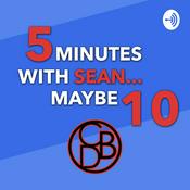 Podcast 5 Minutes with Sean... Maybe 10