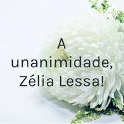 Podcast A unanimidade, Zélia Lessa!
