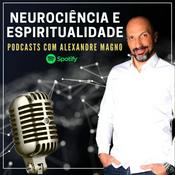 Podcast Alexandre Magno - Neurociência e Espiritualidade.