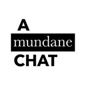 Podcast A Mundane Chat
