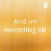 Podcast And im recording oh