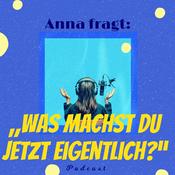 Podcast Anna fragt: "Was machst du jetzt eigentlich?"