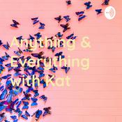 Podcast Anything & Everything with Kat