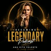 Podcast BECOMING LEGENDARY BY ANA RITA VALENTE