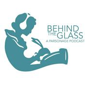 Podcast Behind The Glass: A Parsonage Podcast