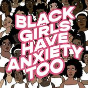 Podcast Black Girls Have Anxiety Too