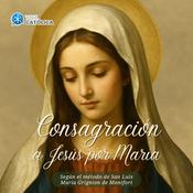 Podcast Consagracion a Jesús por María - Según san Luis María Grignion de Montfort
