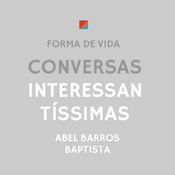 Podcast Conversas Interessantíssimas - FORMA DE VIDA