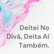 Podcast Deitei No Divã, Deita Aí Também.
