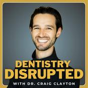 Podcast Dentistry Disrupted with Dr. Craig Clayton