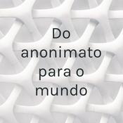Podcast Do anonimato para o mundo