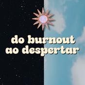 Podcast do burnout ao despertar