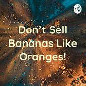 Podcast Don’t Sell Bananas Like Oranges!
