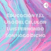 Podcast Educación Y El Uso Del Celular Luis Fernando Santiago Dicha