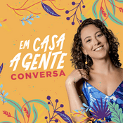 Podcast Em Casa A Gente Conversa