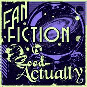 Podcast Fanfiction is Good Actually