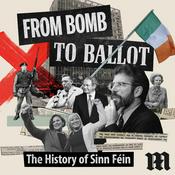 Podcast From Bomb to Ballot: The History of Sinn Féin