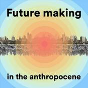 Podcast Future making in the anthropocene