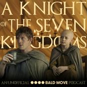 Podcast A Knight of the Seven Kingdoms - An Unofficial Bald Move Podcast