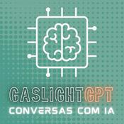 Podcast GaslightGPT - Conversas com IA