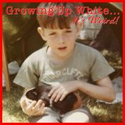 Podcast Growing Up White...it's weird!