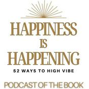 Podcast Happiness is Happening - 52 Ways to High Vibe!