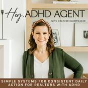 Podcast Hey, ADHD Agent | Systems, Time Management, Real Estate Agent, Lead Generation, Realtor, Moms in Real Estate