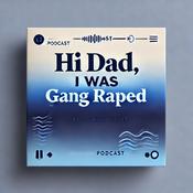 Podcast Hi Dad I Was Gang Raped