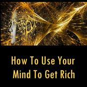 Podcast How to Use Your Mind to Get Rich