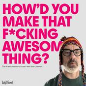 Podcast How'd You Make That F*cking Awesome Thing?