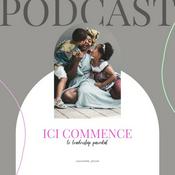 Podcast Ici Commence... Le leadership parental